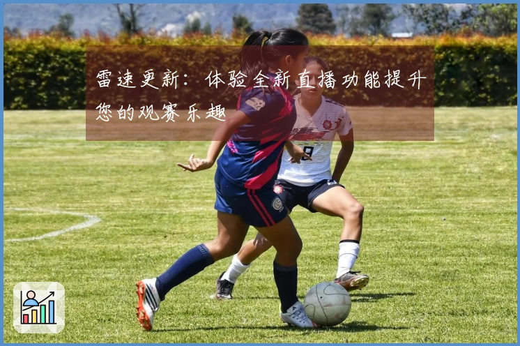 雷速更新：体验全新直播功能提升您的观赛乐趣