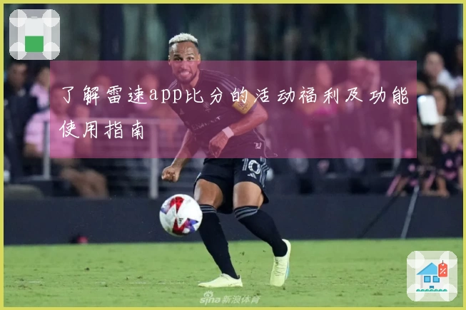 了解雷速app比分的活动福利及功能使用指南