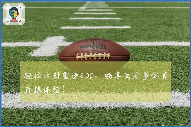 轻松注册雷速app，畅享高质量体育直播体验！