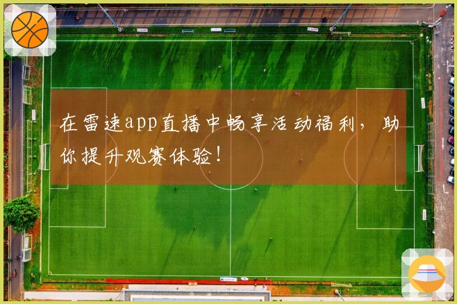 在雷速app直播中畅享活动福利，助你提升观赛体验！