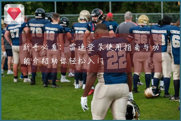 新手必看：雷速登录使用指南与功能介绍助你轻松入门